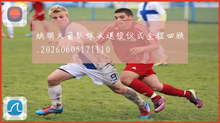 姚明火箭队球衣退役仪式全程回顾_20260605171110
